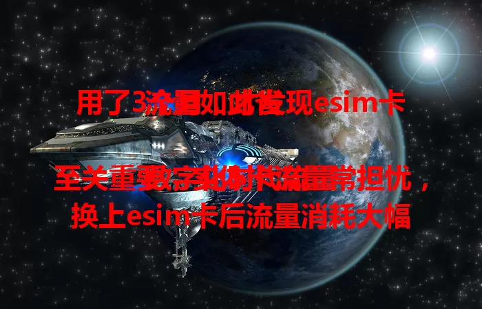 用了3个月，才发现esim卡流量如此省

数字化时代流量至关重要，实体卡流量常担忧，换上esim卡后流量消耗大幅减少。它靠先进技术精准管流，后台应用流量可控，流量统计清晰，超省流量，快来试试！