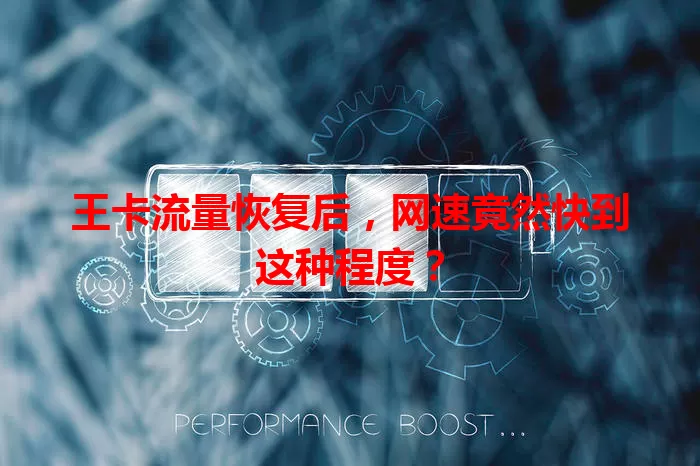 王卡流量恢复后，网速竟然快到这种程度？