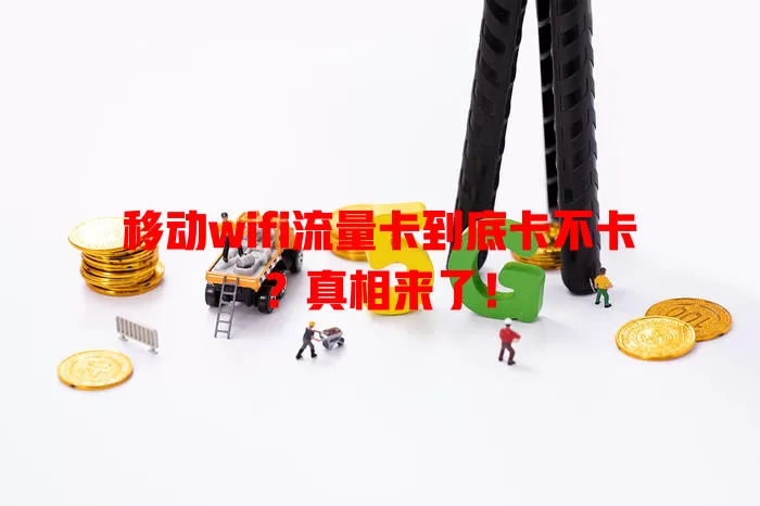 移动wifi流量卡到底卡不卡？真相来了！