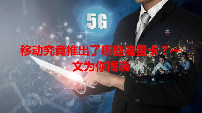 移动究竟推出了哪些流量卡？一文为你揭晓