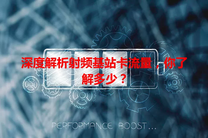 深度解析射频基站卡流量，你了解多少？