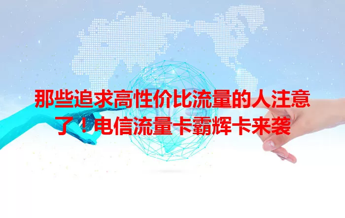 那些追求高性价比流量的人注意了！电信流量卡霸辉卡来袭
