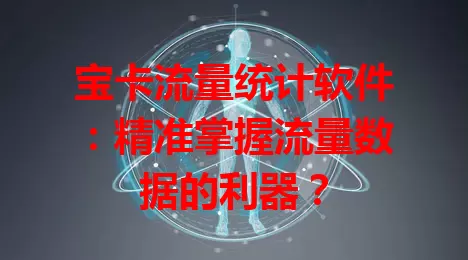 宝卡流量统计软件：精准掌握流量数据的利器？
