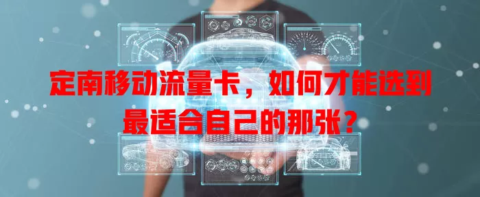 定南移动流量卡，如何才能选到最适合自己的那张？