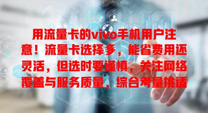 用流量卡的vivo手机用户注意！流量卡选择多，能省费用还灵活，但选时要谨慎，关注网络覆盖与服务质量，综合考量挑适合的，让手机畅快运行