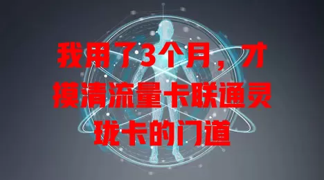我用了3个月，才摸清流量卡联通灵珑卡的门道