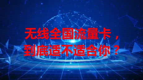 无线全国流量卡，到底适不适合你？
