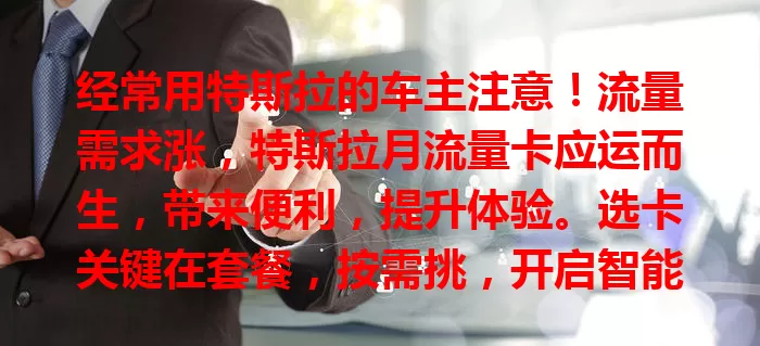 经常用特斯拉的车主注意！流量需求涨，特斯拉月流量卡应运而生，带来便利，提升体验。选卡关键在套餐，按需挑，开启智能便捷驾驶新时代