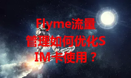 Flyme流量管理如何优化SIM卡使用？