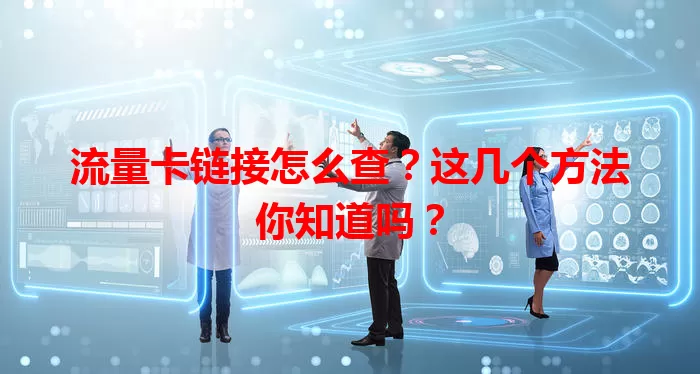 流量卡链接怎么查？这几个方法你知道吗？