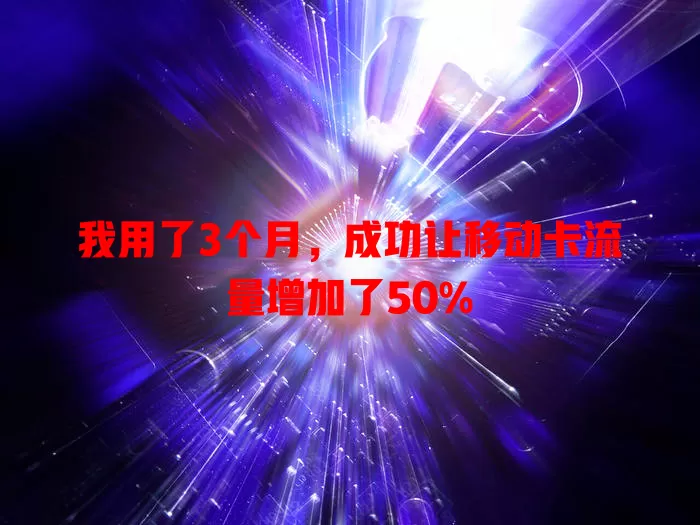 我用了3个月，成功让移动卡流量增加了50%