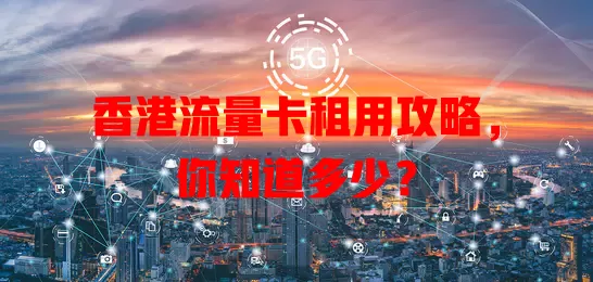 香港流量卡租用攻略，你知道多少？
