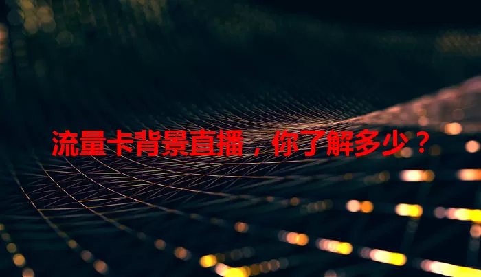流量卡背景直播，你了解多少？