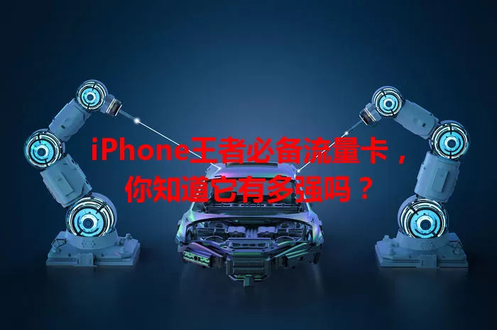 iPhone王者必备流量卡，你知道它有多强吗？
