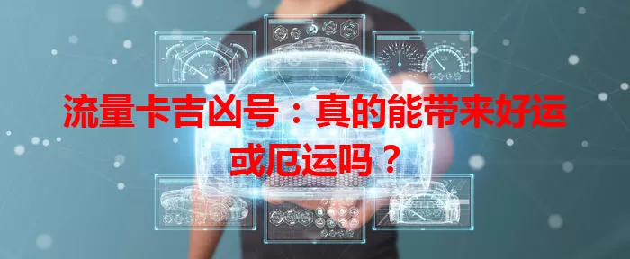 流量卡吉凶号：真的能带来好运或厄运吗？