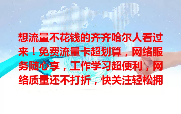 想流量不花钱的齐齐哈尔人看过来！免费流量卡超划算，网络服务随心享，工作学习超便利，网络质量还不打折，快关注轻松拥有，开启精彩网络生活！
