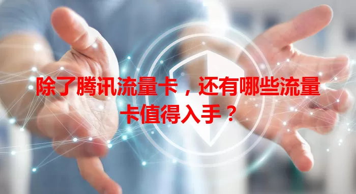 除了腾讯流量卡，还有哪些流量卡值得入手？