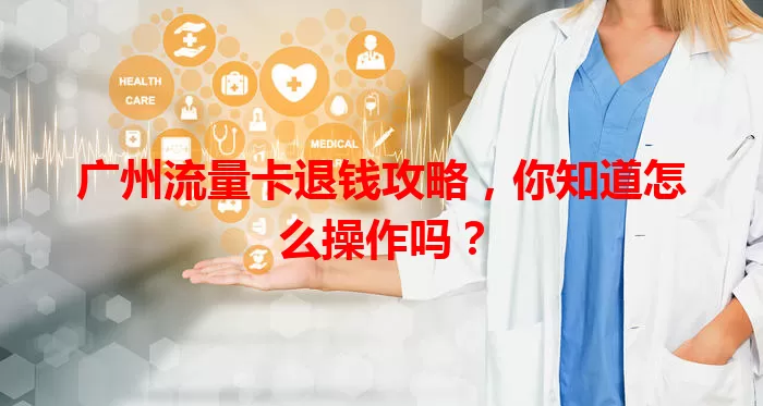 广州流量卡退钱攻略，你知道怎么操作吗？