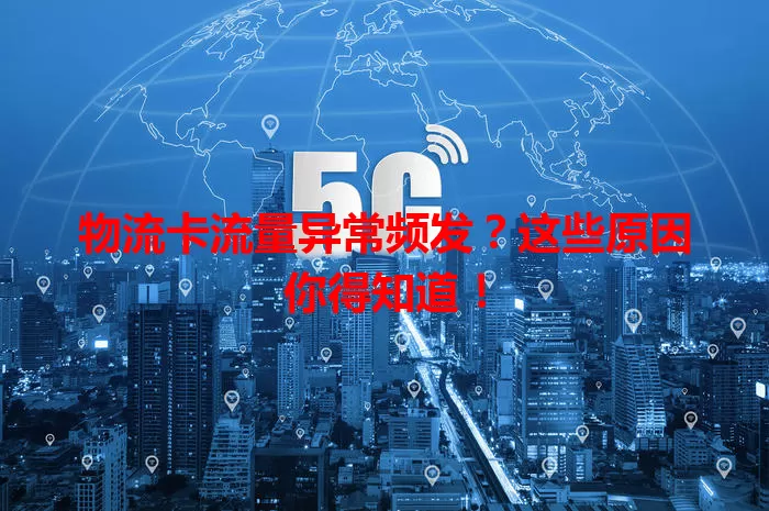 物流卡流量异常频发？这些原因你得知道！