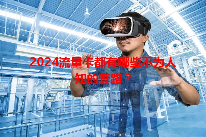 2024流量卡都有哪些不为人知的套路？