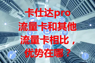 卡仕达pro流量卡和其他流量卡相比，优势在哪？