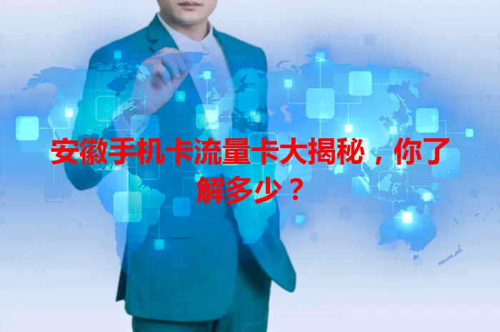 安徽手机卡流量卡大揭秘，你了解多少？