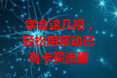 学会这几招，轻松用移动已有卡买流量