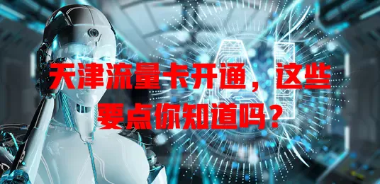 天津流量卡开通，这些要点你知道吗？