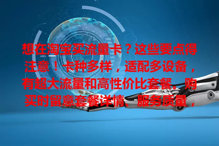 想在淘宝买流量卡？这些要点得注意！卡种多样，适配多设备，有超大流量和高性价比套餐。购买时留意套餐详情、服务质量，按需选，多留意比较，就能挑到适合的卡畅享网络。