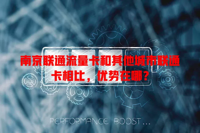 南京联通流量卡和其他城市联通卡相比，优势在哪？