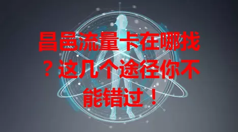 昌邑流量卡在哪找？这几个途径你不能错过！