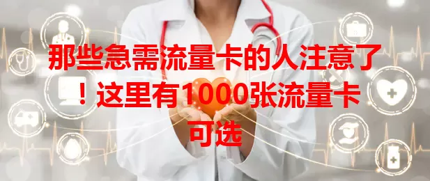 那些急需流量卡的人注意了！这里有1000张流量卡可选