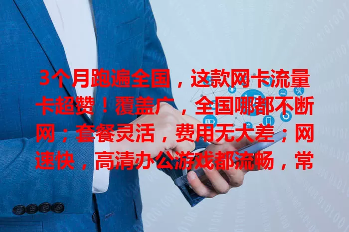 3个月跑遍全国，这款网卡流量卡超赞！覆盖广，全国哪都不断网；套餐灵活，费用无大差；网速快，高清办公游戏都流畅，常全国跑的快来试试！