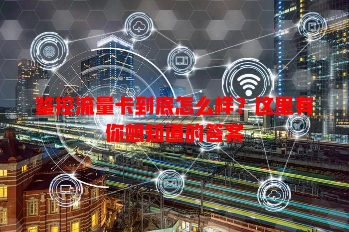 鉴控流量卡到底怎么样？这里有你想知道的答案