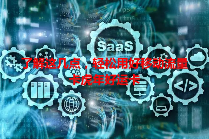 了解这几点，轻松用好移动流量卡虎年好运卡