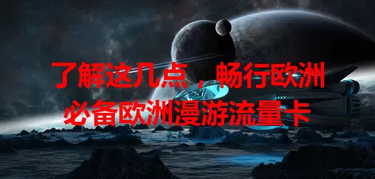 了解这几点，畅行欧洲必备欧洲漫游流量卡