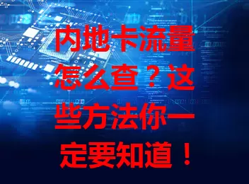 内地卡流量怎么查？这些方法你一定要知道！