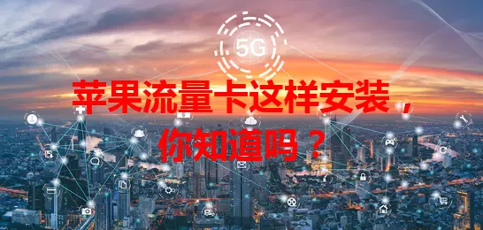 苹果流量卡这样安装，你知道吗？