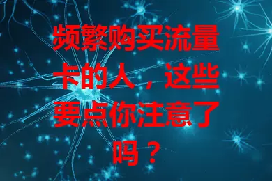 频繁购买流量卡的人，这些要点你注意了吗？
