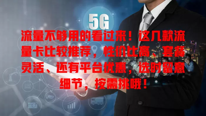 流量不够用的看过来！这几款流量卡比较推荐，性价比高、套餐灵活、还有平台优惠，选时留意细节，按需挑哦！