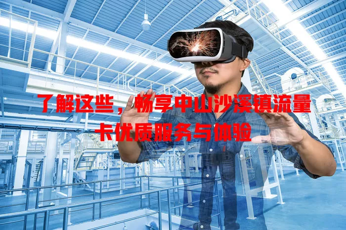 了解这些，畅享中山沙溪镇流量卡优质服务与体验