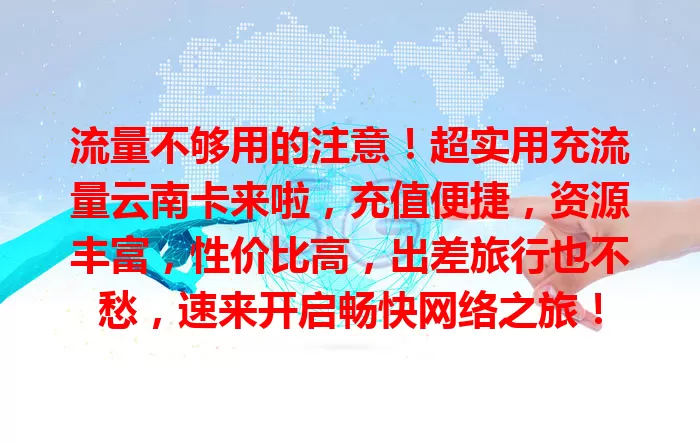 流量不够用的注意！超实用充流量云南卡来啦，充值便捷，资源丰富，性价比高，出差旅行也不愁，速来开启畅快网络之旅！
