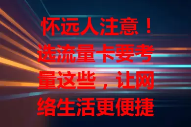 怀远人注意！选流量卡要考量这些，让网络生活更便捷畅快