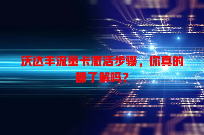 沃达丰流量卡激活步骤，你真的都了解吗？