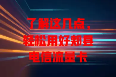 了解这几点，轻松用好郏县电信流量卡