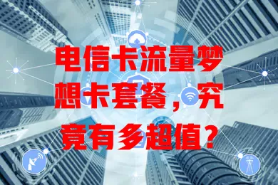 电信卡流量梦想卡套餐，究竟有多超值？