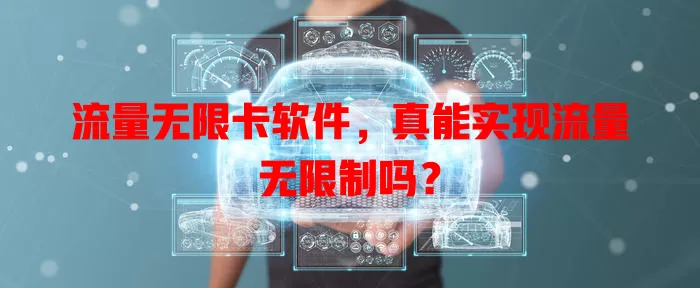 流量无限卡软件，真能实现流量无限制吗？