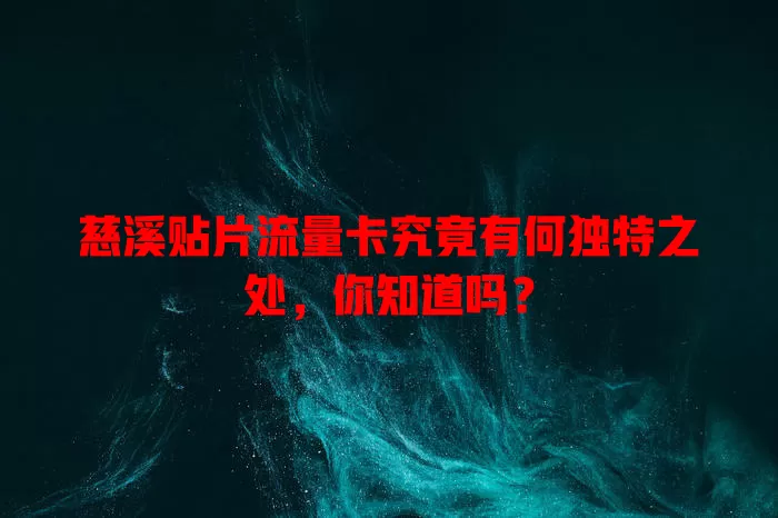 慈溪贴片流量卡究竟有何独特之处，你知道吗？