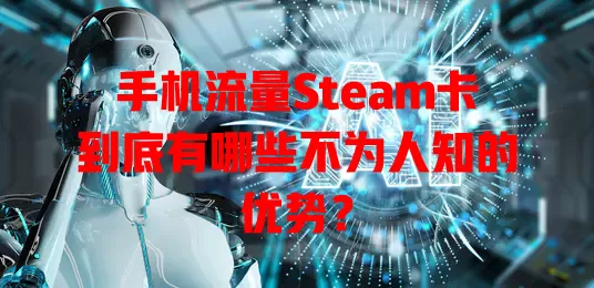 手机流量Steam卡到底有哪些不为人知的优势？