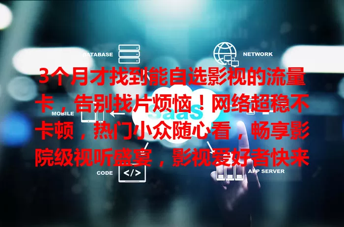 3个月才找到能自选影视的流量卡，告别找片烦恼！网络超稳不卡顿，热门小众随心看，畅享影院级视听盛宴，影视爱好者快来get！